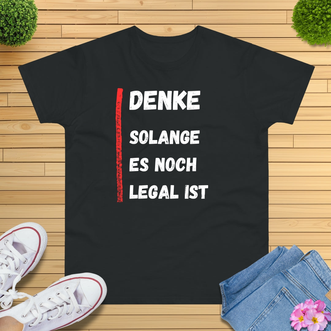 Denke, solange es noch legal ist T-Shirt