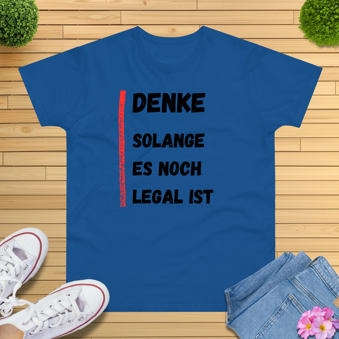 Denke, solange es noch legal ist T-Shirt