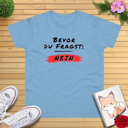 Bevor du fragst: NEIN T-Shirt